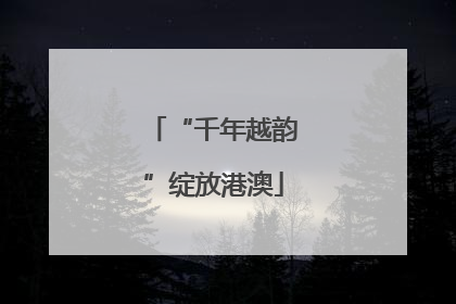 “千年越韵”绽放港澳