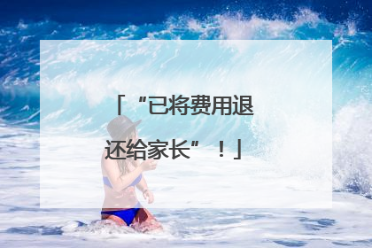 “已将费用退还给家长”！