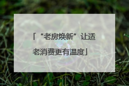 “老房焕新”让适老消费更有温度