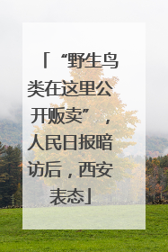 “野生鸟类在这里公开贩卖”，人民日报暗访后，西安表态