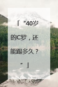 “40岁的C罗，还能踢多久？”