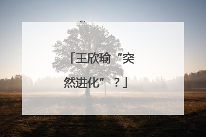 王欣瑜“突然进化”？