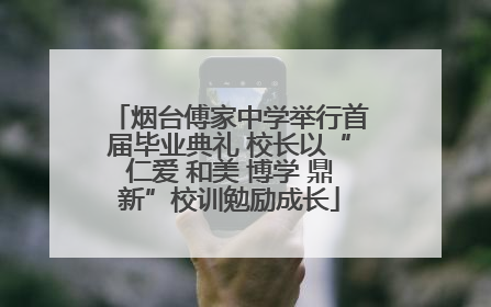 烟台傅家中学举行首届毕业典礼 校长以“仁爱 和美 博学 鼎新”校训勉励成长