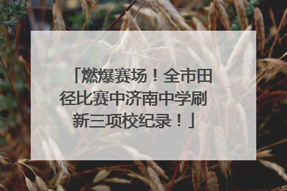 燃爆赛场！全市田径比赛中济南中学刷新三项校纪录！