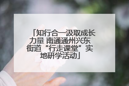 知行合一汲取成长力量 南通通州兴东街道“行走课堂”实地研学活动