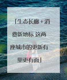 生态长廊＋消费新地标 这两座城市的更新有里更有面