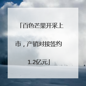 百色芒果开采上市，产销对接签约1.2亿元