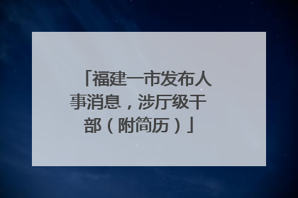 福建一市发布人事消息，涉厅级干部（附简历）