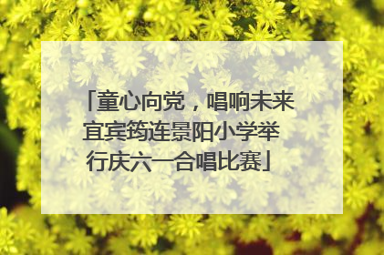 童心向党，唱响未来 宜宾筠连景阳小学举行庆六一合唱比赛