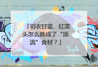 羽衣甘蓝、红菜头怎么就成了“顶流”食材？