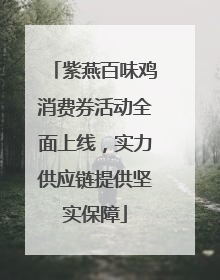 紫燕百味鸡消费券活动全面上线，实力供应链提供坚实保障