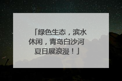 绿色生态，滨水休闲，青岛白沙河夏日展浪漫！