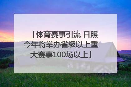 体育赛事引流 日照今年将举办省级以上重大赛事100场以上