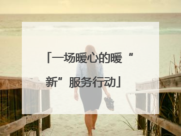 一场暖心的暖“新”服务行动