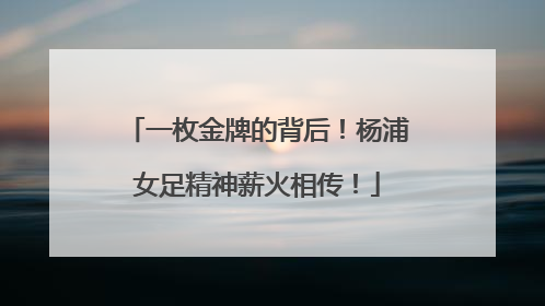 一枚金牌的背后！杨浦女足精神薪火相传！