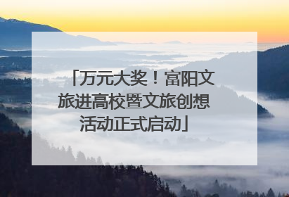 万元大奖！富阳文旅进高校暨文旅创想活动正式启动