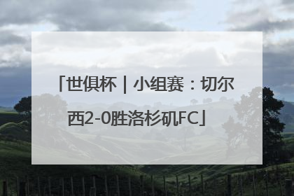 世俱杯｜小组赛：切尔西2-0胜洛杉矶FC