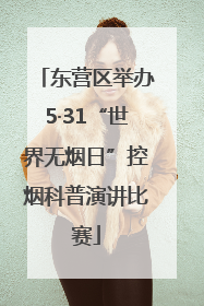 东营区举办5·31“世界无烟日”控烟科普演讲比赛