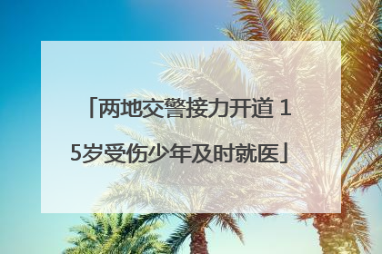 两地交警接力开道 15岁受伤少年及时就医