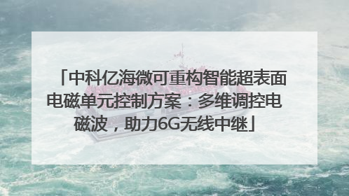 中科亿海微可重构智能超表面电磁单元控制方案：多维调控电磁波，助力6G无线中继