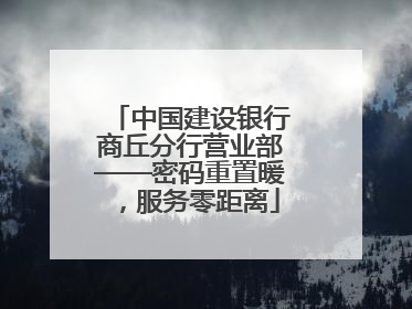 中国建设银行商丘分行营业部——密码重置暖，服务零距离