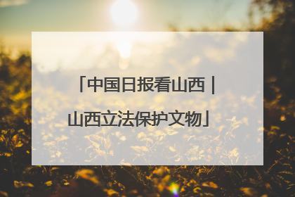 中国日报看山西｜山西立法保护文物