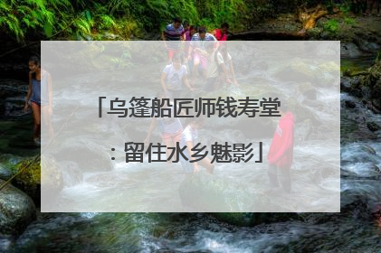 乌篷船匠师钱寿堂：留住水乡魅影