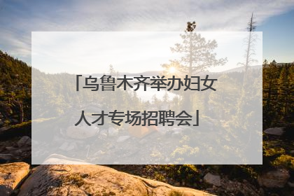 乌鲁木齐举办妇女人才专场招聘会