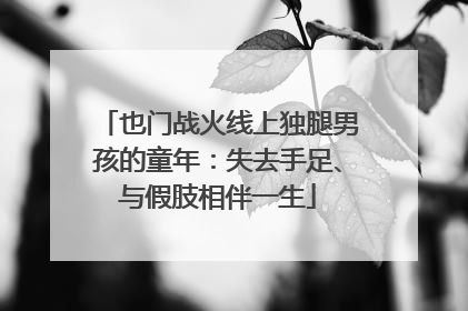也门战火线上独腿男孩的童年：失去手足、与假肢相伴一生