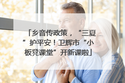 乡音传政策，“三夏”护平安！卫辉市“小板凳课堂”开新课啦