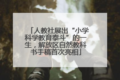 人教社展出“小学科学教育泰斗”的一生，解放区自然教科书手稿首次亮相
