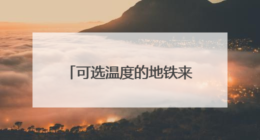 可选温度的地铁来了！北京地铁全面启动双温车厢模式