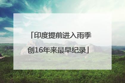 印度提前进入雨季 创16年来最早纪录