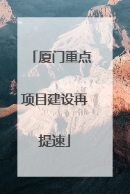 厦门重点项目建设再提速