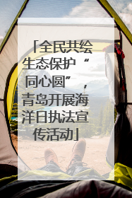全民共绘生态保护“同心圆”，青岛开展海洋日执法宣传活动