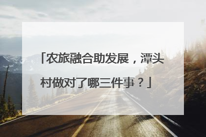 农旅融合助发展，潭头村做对了哪三件事？