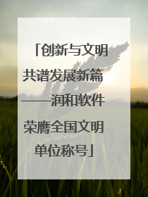 创新与文明共谱发展新篇——润和软件荣膺全国文明单位称号