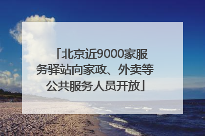 北京近9000家服务驿站向家政、外卖等公共服务人员开放