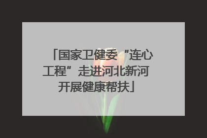 国家卫健委“连心工程”走进河北新河开展健康帮扶