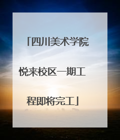 四川美术学院悦来校区一期工程即将完工