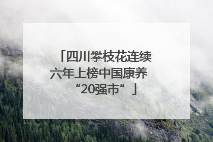四川攀枝花连续六年上榜中国康养“20强市”