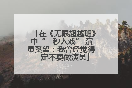 在《无限超越班》中“一秒入戏” 演员奚望：我曾经觉得一定不要做演员