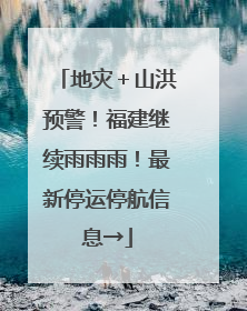 地灾＋山洪预警！福建继续雨雨雨！最新停运停航信息→