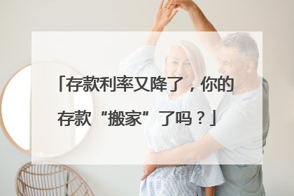 存款利率又降了，你的存款“搬家”了吗？