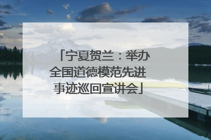 宁夏贺兰：举办全国道德模范先进事迹巡回宣讲会