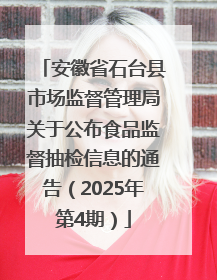 安徽省石台县市场监督管理局关于公布食品监督抽检信息的通告（2025年第4期）