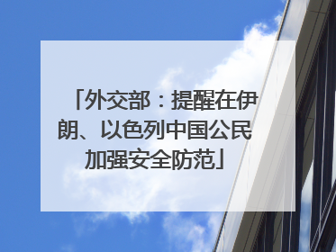 外交部：提醒在伊朗、以色列中国公民加强安全防范