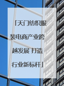 天门纺织服装电商产业跨越发展 打造行业新标杆
