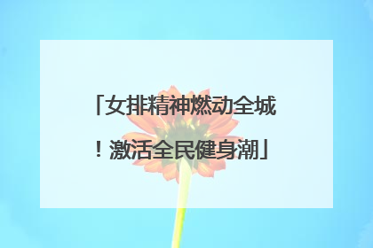 女排精神燃动全城！激活全民健身潮