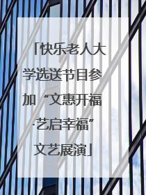 快乐老人大学选送节目参加“文惠开福·艺启幸福”文艺展演